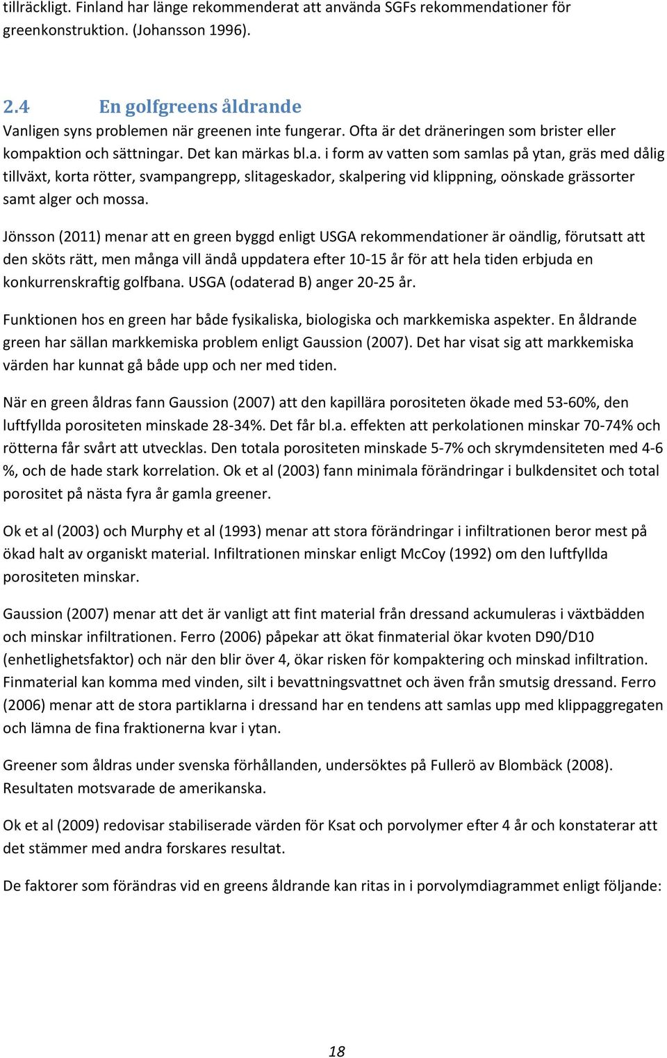 Jönsson (2011) menar att en green byggd enligt USGA rekommendationer är oändlig, förutsatt att den sköts rätt, men många vill ändå uppdatera efter 10-15 år för att hela tiden erbjuda en