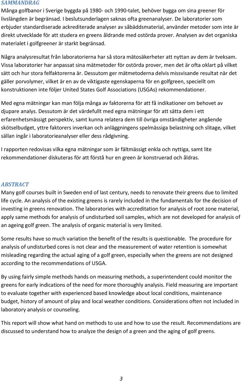 Analysen av det organiska materialet i golfgreener är starkt begränsad. Några analysresultat från laboratorierna har så stora mätosäkerheter att nyttan av dem är tveksam.