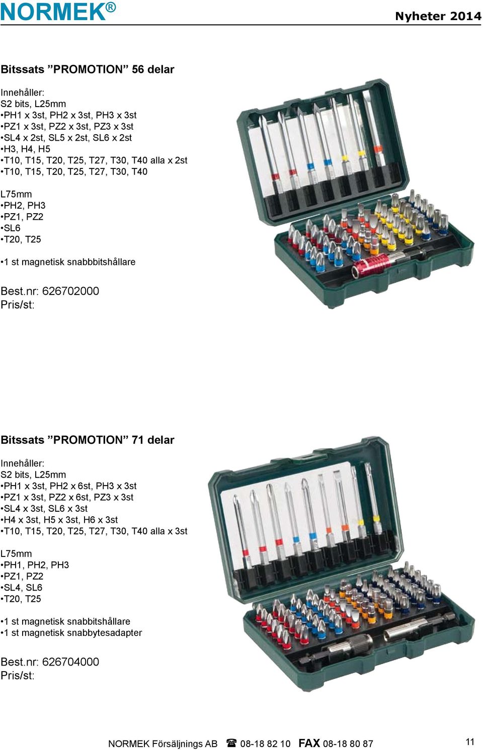 nr: 626702000 Bitssats PROMOTION 71 delar Innehåller: S2 bits, L25mm PH1 x 3st, PH2 x 6st, PH3 x 3st PZ1 x 3st, PZ2 x 6st, PZ3 x 3st SL4 x 3st, SL6 x 3st H4 x 3st, H5 x 3st, H6 x 3st