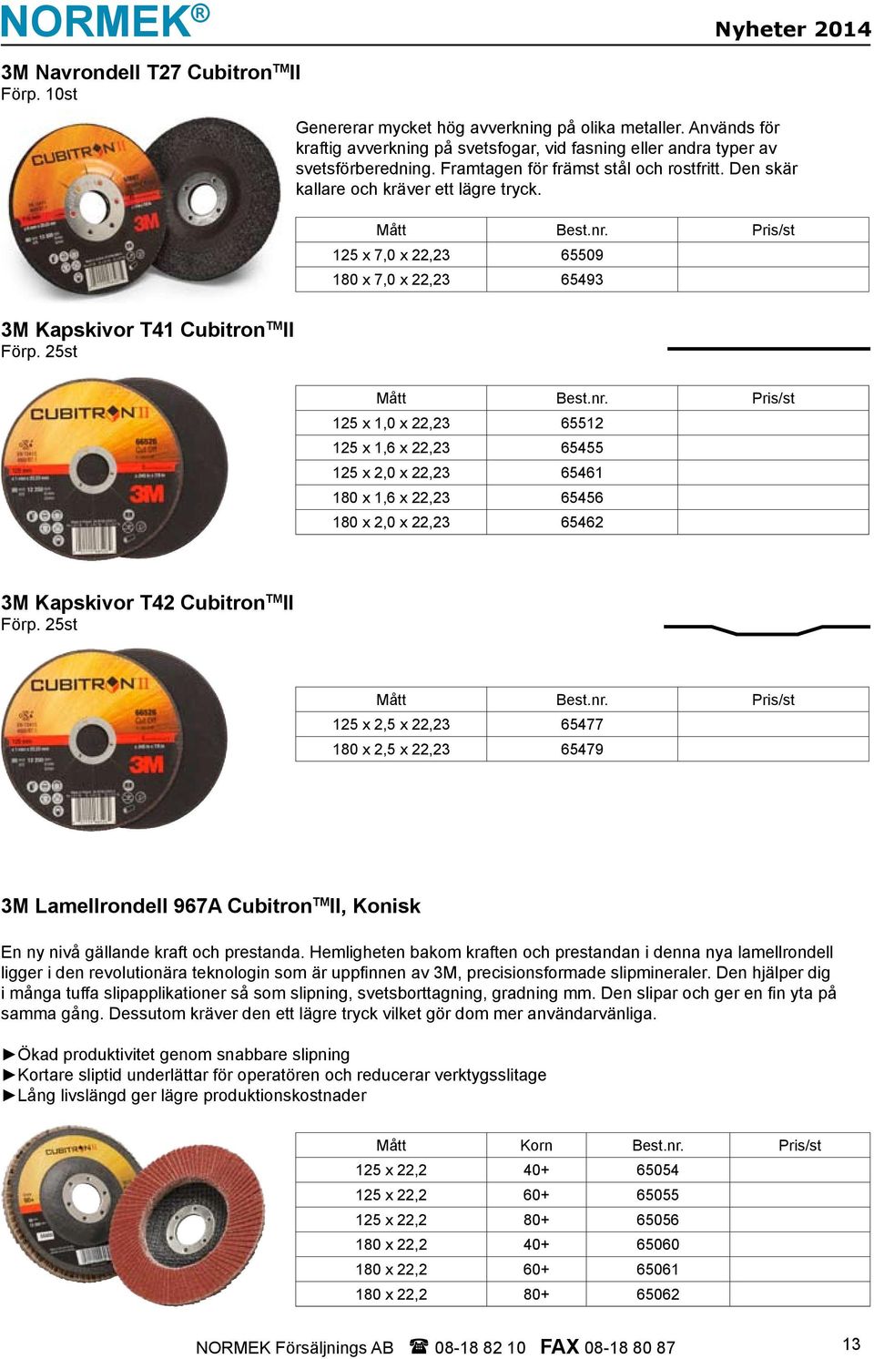 Pris/st 125 x 7,0 x 22,23 65509 180 x 7,0 x 22,23 65493 3M Kapskivor T41 Cubitron TM II Förp. 25st Mått Best.nr.