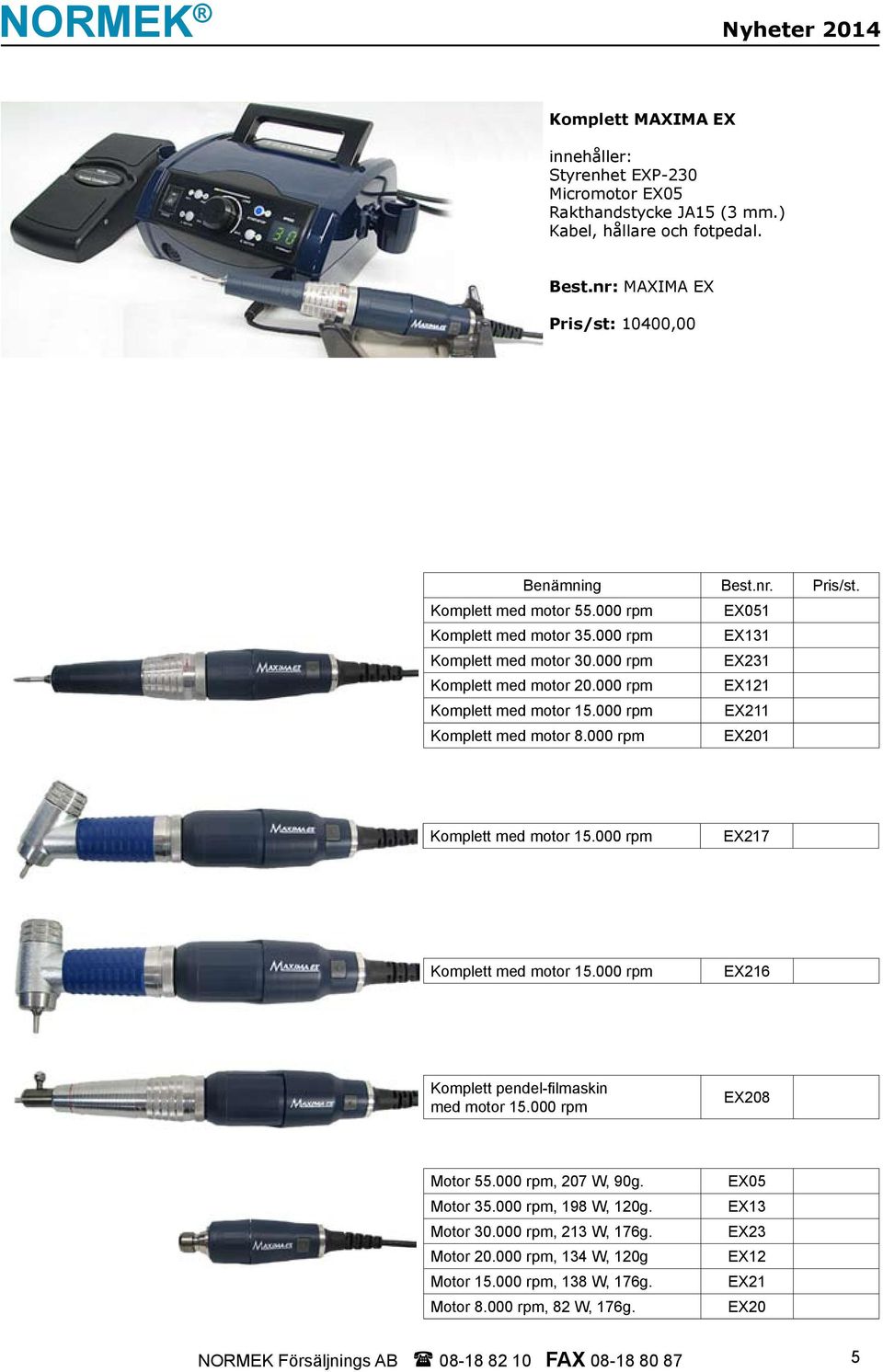 000 rpm EX211 Komplett med motor 8.000 rpm EX201 Komplett med motor 15.000 rpm EX217 Komplett med motor 15.000 rpm EX216 Komplett pendel-filmaskin med motor 15.000 rpm EX208 Motor 55.