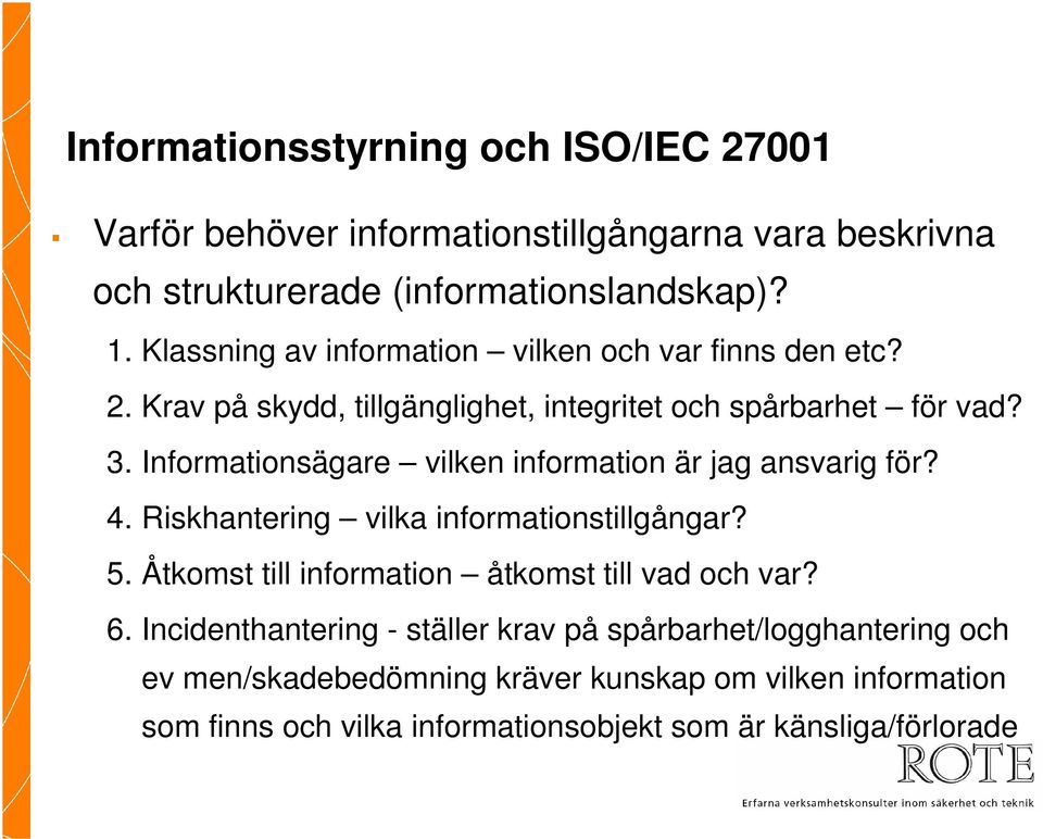 Informationsägare vilken information är jag ansvarig för? 4. Riskhantering vilka informationstillgångar? 5.