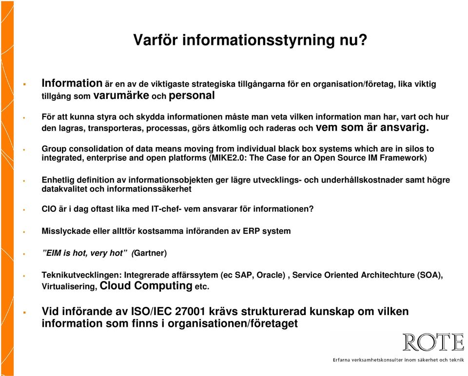 vilken information man har, vart och hur den lagras, transporteras, processas, görs åtkomlig och raderas och vem som är ansvarig.