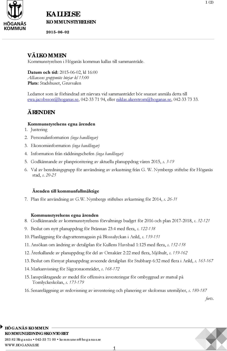 jacobsson@hoganas.se, 042-33 71 94, eller niklas.akerstrom@hoganas.se, 042-33 73 33. ÄRENDEN Kommunstyrelsens egna ärenden 1. Justering 2. Personalinformation (inga handlingar) 3.