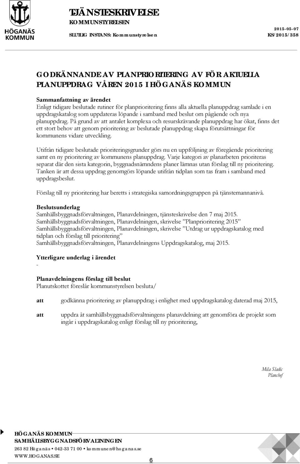 På grund av att antalet komplexa och resurskrävande planuppdrag har ökat, finns det ett stort behov att genom prioritering av beslutade planuppdrag skapa förutsättningar för kommunens vidare