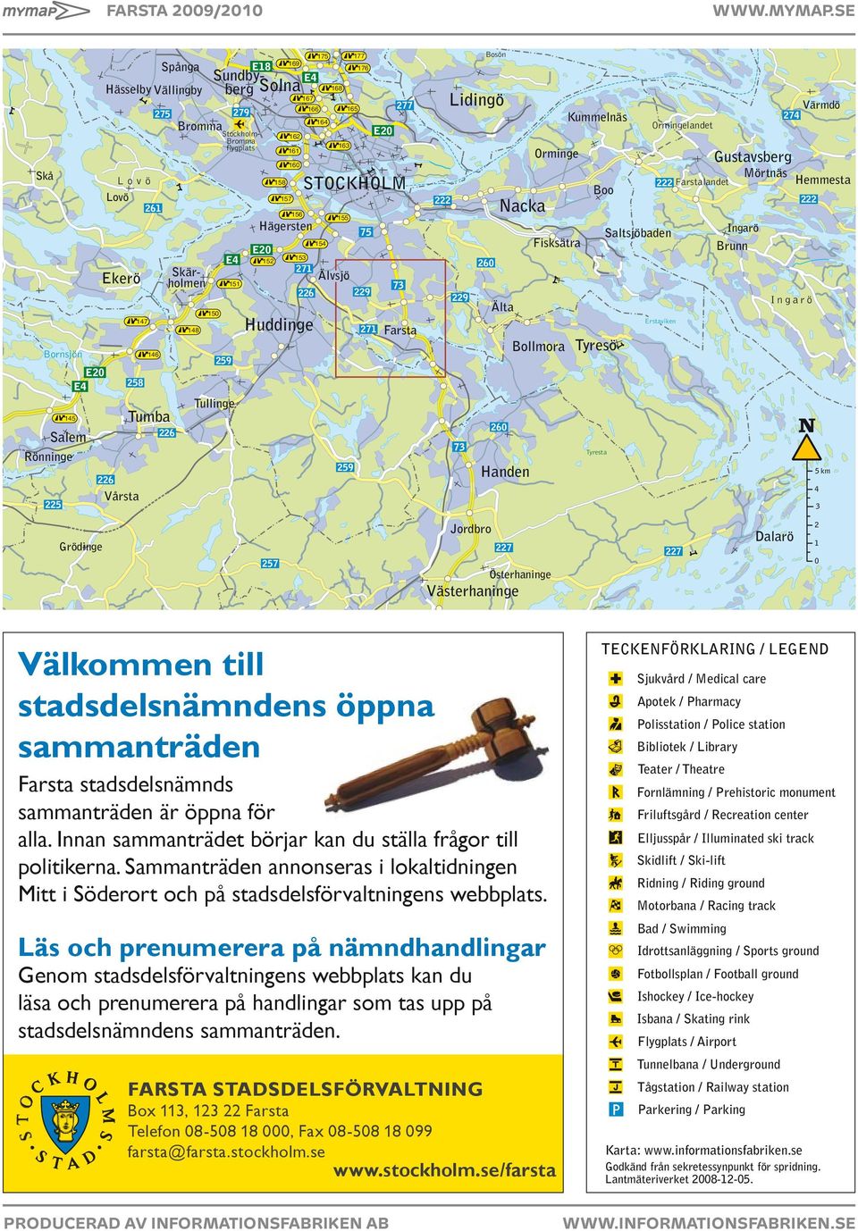 E20 STOCKHOLM Älvsjö 73 Farsta 222 Lidingö 229 73 Bosön 260 Nacka Älta 260 Handen Orminge Fisksätra Bollmora Boo Tyresö Tyresta Saltsjöbaden Ormingelandet 222 Farstalandet Erstaviken Gustavsberg