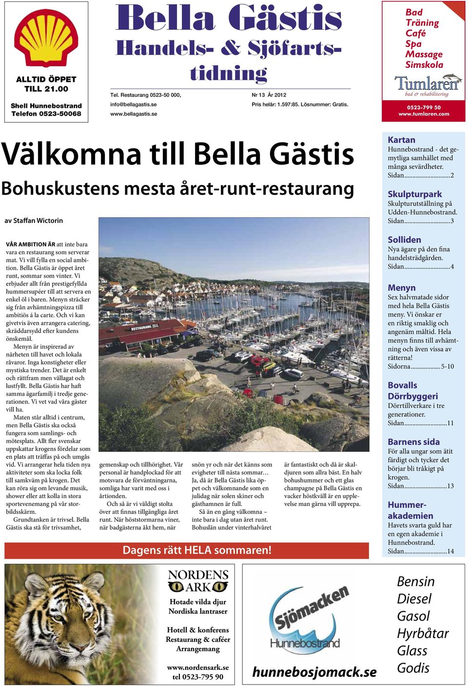 com Välkomna till Bella Gästis Bohuskustens mesta året-runt-restaurang av Staffan Wictorin Kartan Hunnebostrand - det gemytliga samhället med många sevärdheter. Sidan.