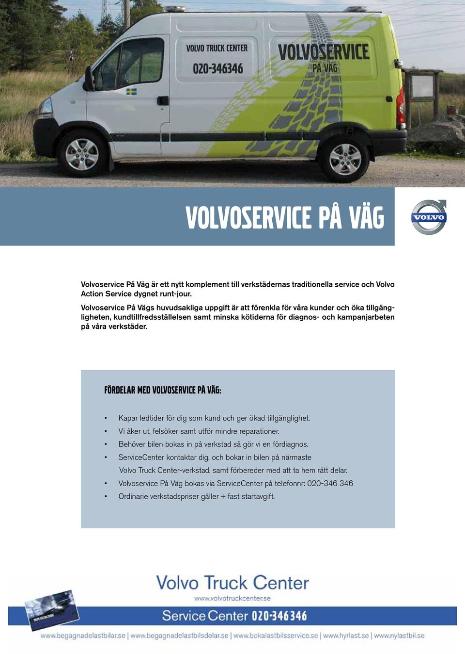 Volvoservice VolvoservicePå PåVägs Vägshuvudsakliga huvudsakligauppgift uppgiftär äratt attförenkla förenkla för för våra våra kunder kunder och och öka öka tillgängligheten,