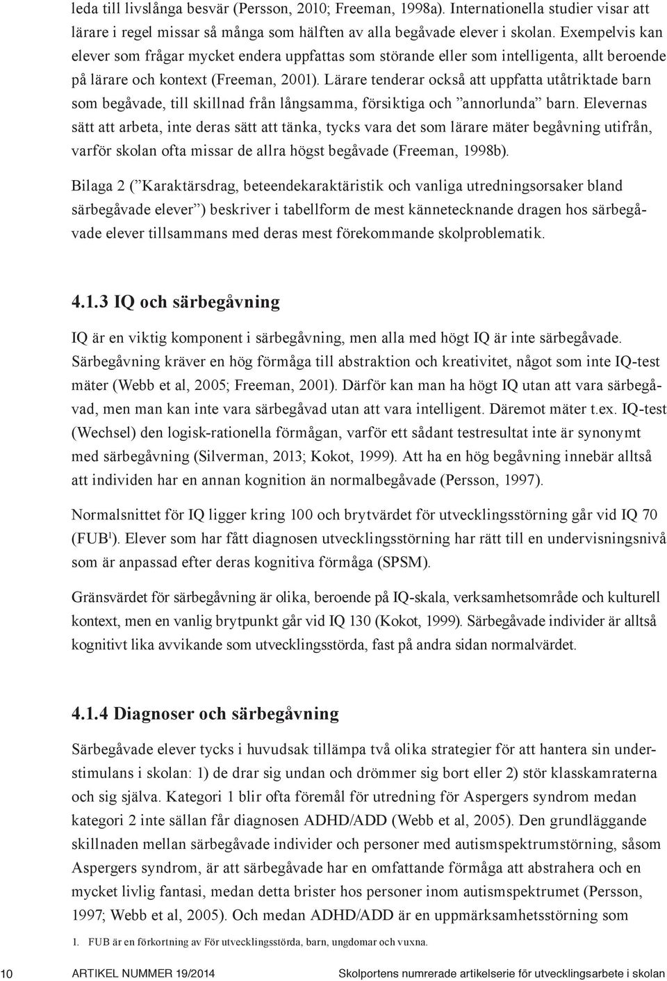 Lärare tenderar också att uppfatta utåtriktade barn som begåvade, till skillnad från långsamma, försiktiga och annorlunda barn.