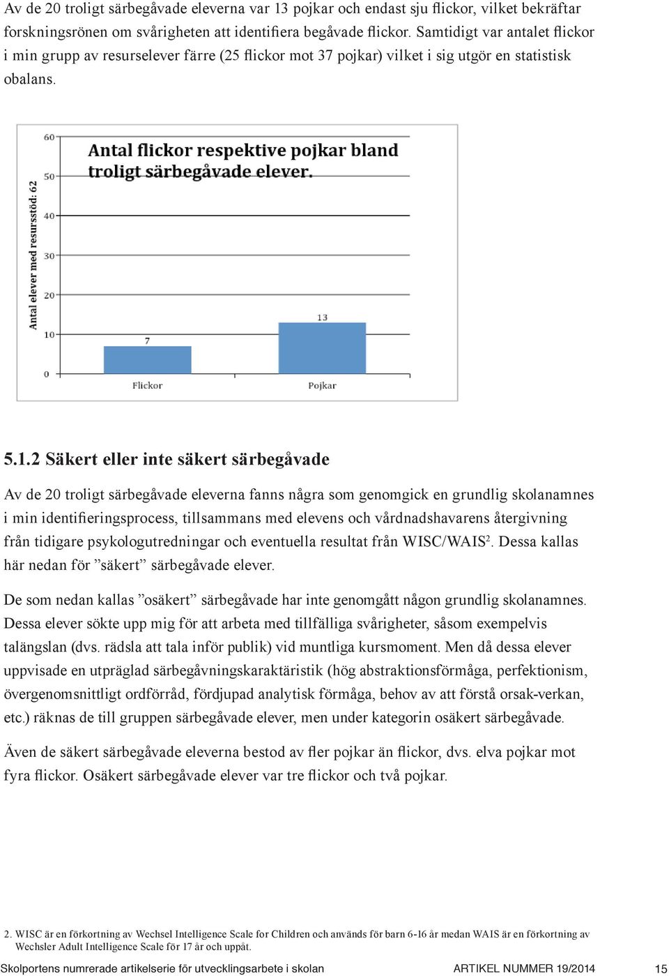 2 Säkert eller inte säkert särbegåvade Av de 20 troligt särbegåvade eleverna fanns några som genomgick en grundlig skolanamnes i min identifieringsprocess, tillsammans med elevens och