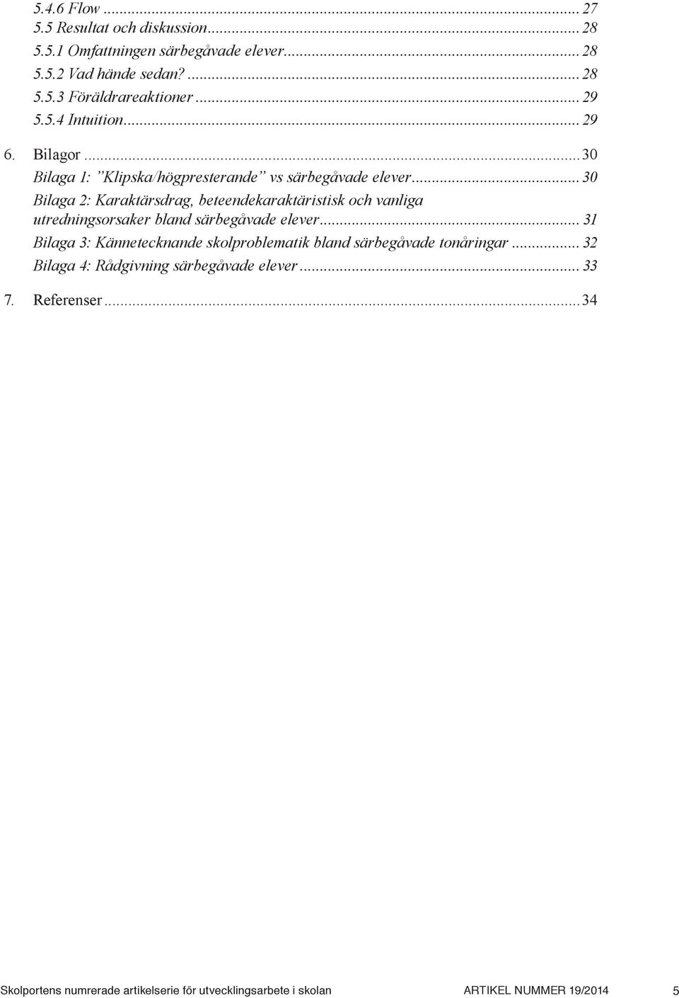 ..30 Bilaga 2: Karaktärsdrag, beteendekaraktäristisk och vanliga utredningsorsaker bland särbegåvade elever.