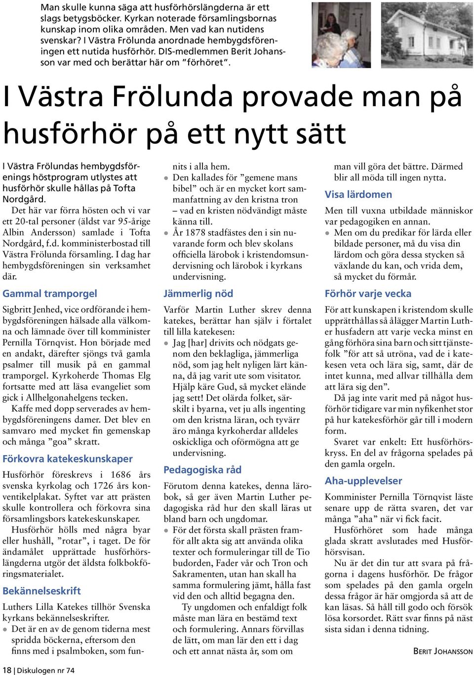 I Västra Frölunda provade man på husförhör på ett nytt sätt I Västra Frölundas hembygdsförenings höstprogram utlystes att husförhör skulle hållas på Tofta Nordgård.