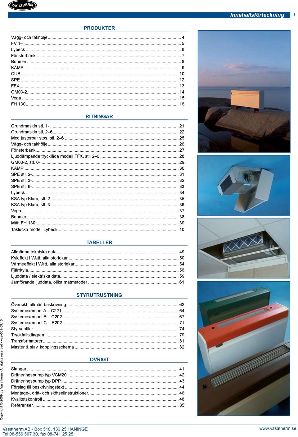 6-... 29 KÄMP... 30 SPE stl. 2-... 31 SPE stl. 3-... 32 SPE stl. 6-... 33 Lybeck... 34 KSA typ Klara, stl. 2-... 35 KSA typ Klara, stl. 3-... 36 Vega... 37 Bonnier... 38 Mått FH 130.