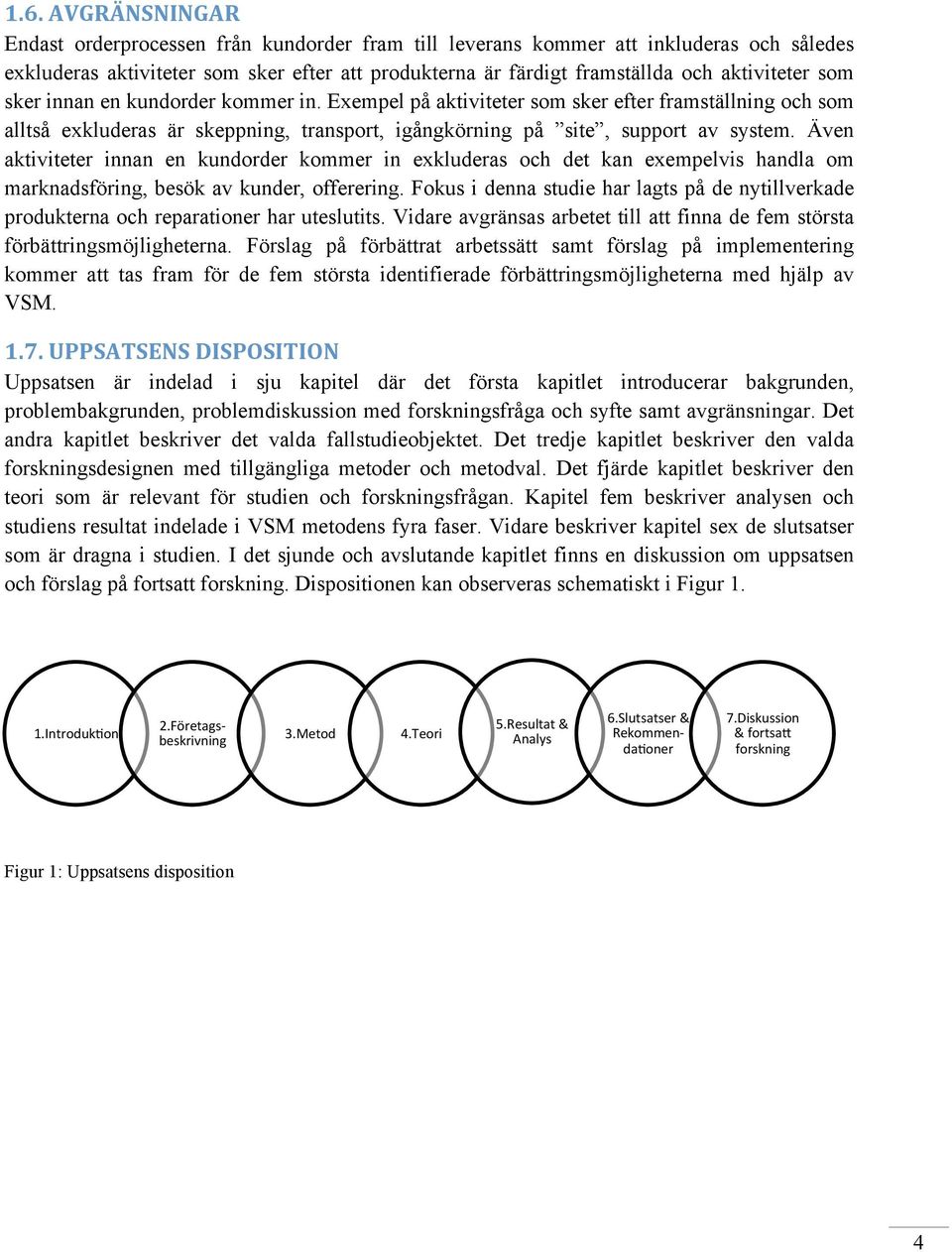 innan en kundorder kommer in. Exempel på aktiviteter som sker efter framställning och som alltså exkluderas är skeppning, transport, igångkörning på site, support av system.