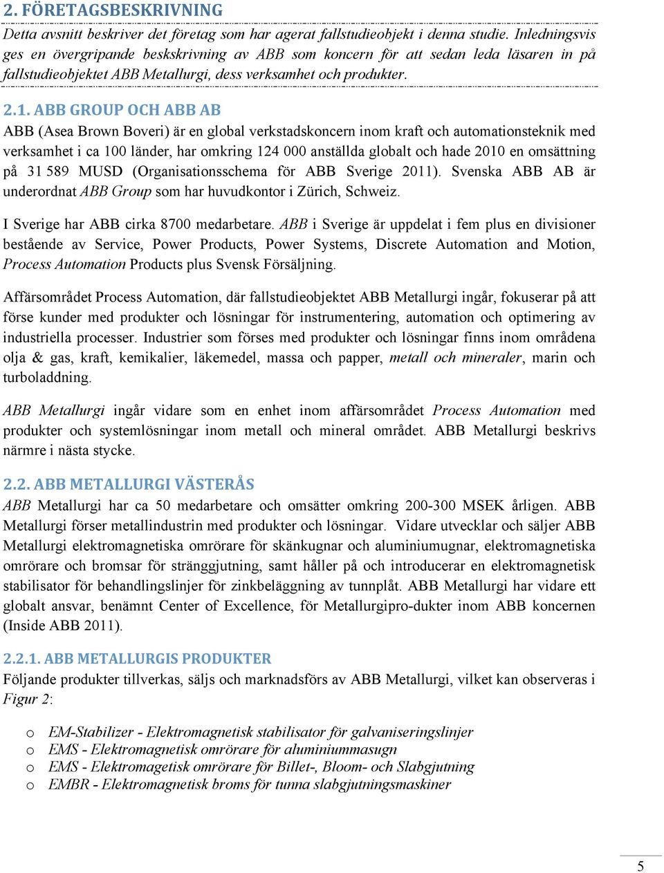 9767&'((&/#$8E&$+3&'((&'(& ABB (Asea Brown Boveri) är en global verkstadskoncern inom kraft och automationsteknik med verksamhet i ca 100 länder, har omkring 124 000 anställda globalt och hade 2010