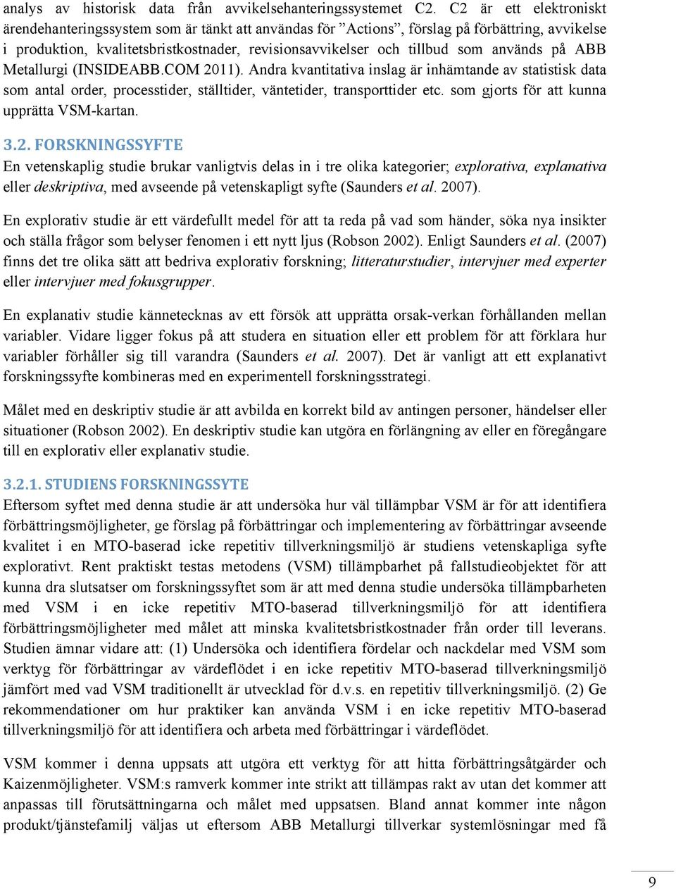 används på ABB Metallurgi (INSIDEABB.COM 2011). Andra kvantitativa inslag är inhämtande av statistisk data som antal order, processtider, ställtider, väntetider, transporttider etc.