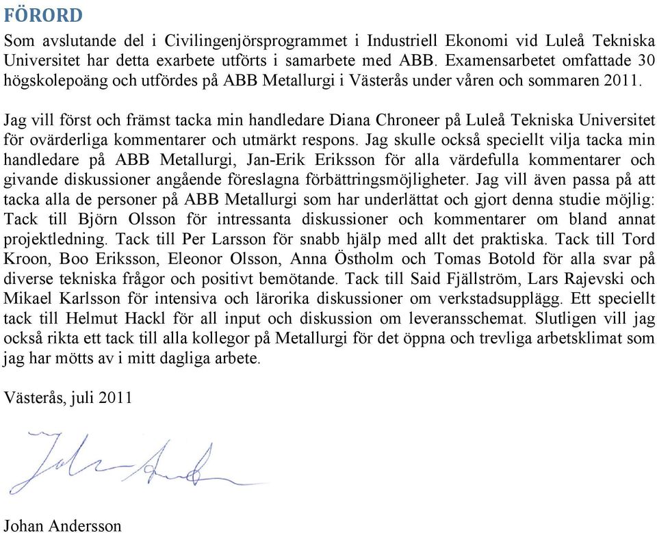 Jag vill först och främst tacka min handledare Diana Chroneer på Luleå Tekniska Universitet för ovärderliga kommentarer och utmärkt respons.