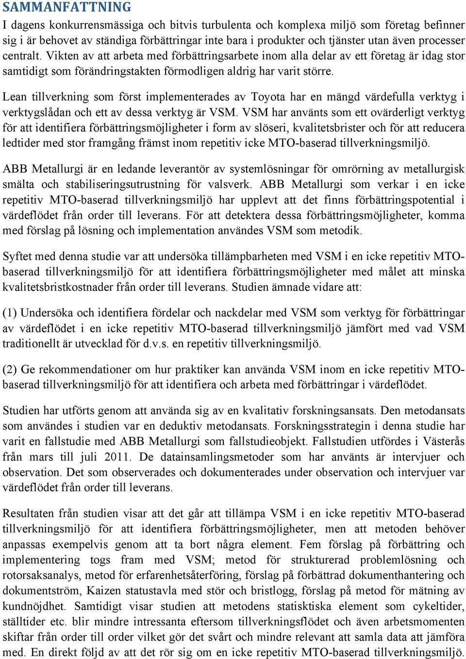 Vikten av att arbeta med förbättringsarbete inom alla delar av ett företag är idag stor samtidigt som förändringstakten förmodligen aldrig har varit större.