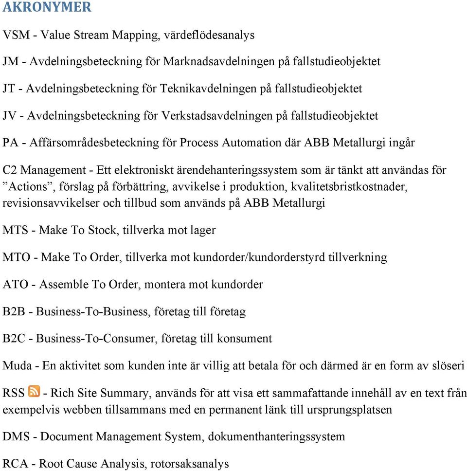 ärendehanteringssystem som är tänkt att användas för Actions, förslag på förbättring, avvikelse i produktion, kvalitetsbristkostnader, revisionsavvikelser och tillbud som används på ABB Metallurgi