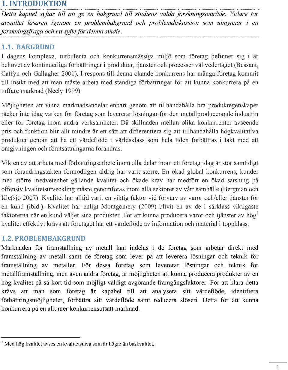 6767&&('0/#8-%& I dagens komplexa, turbulenta och konkurrensmässiga miljö som företag befinner sig i är behovet av kontinuerliga förbättringar i produkter, tjänster och processer väl vedertaget