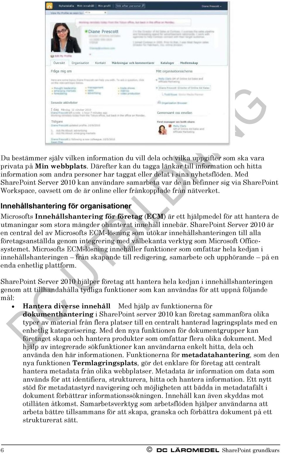 Med SharePoint Server 2010 kan användare samarbeta var de än befinner sig via SharePoint Workspace, oavsett om de är online eller frånkopplade från nätverket.