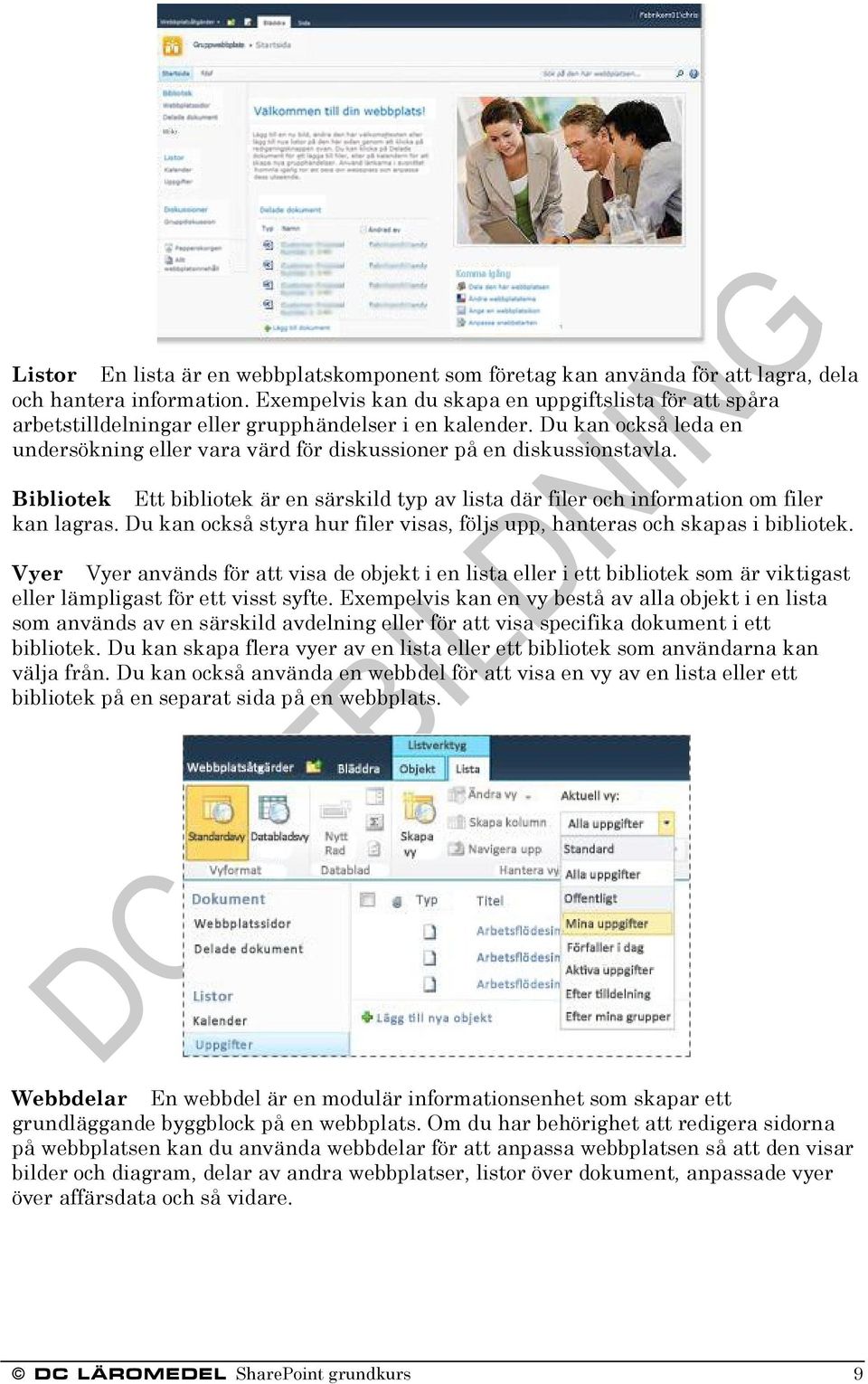 Du kan också leda en undersökning eller vara värd för diskussioner på en diskussionstavla. Bibliotek Ett bibliotek är en särskild typ av lista där filer och information om filer kan lagras.