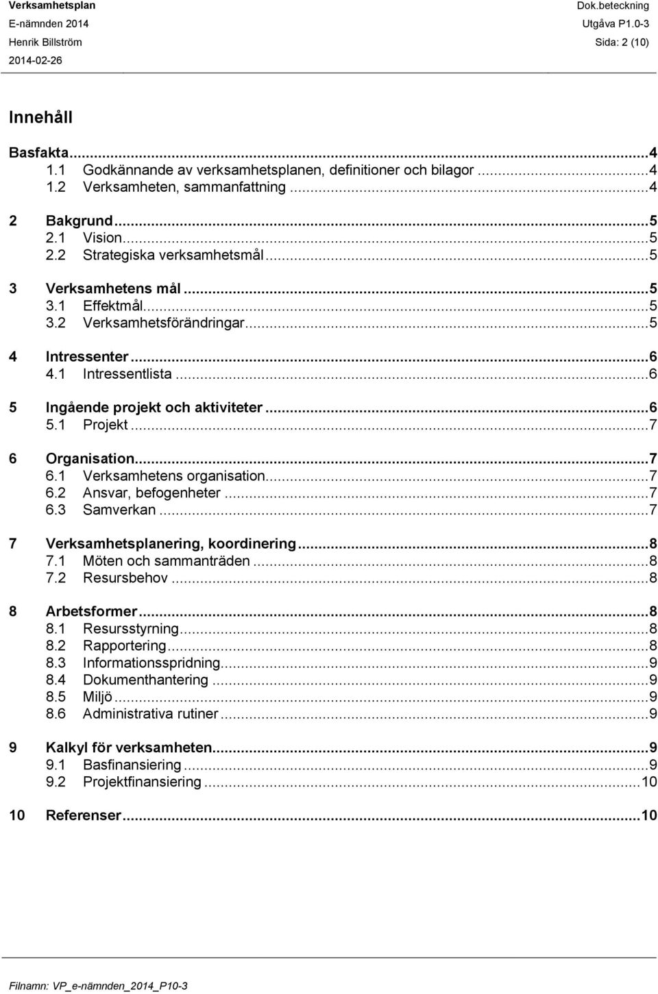 .. 6 5 Ingående projekt och aktiviteter... 6 5.1 Projekt... 7 6 Organisation... 7 6.1 Verksamhetens organisation... 7 6.2 Ansvar, befogenheter... 7 6.3 Samverkan.