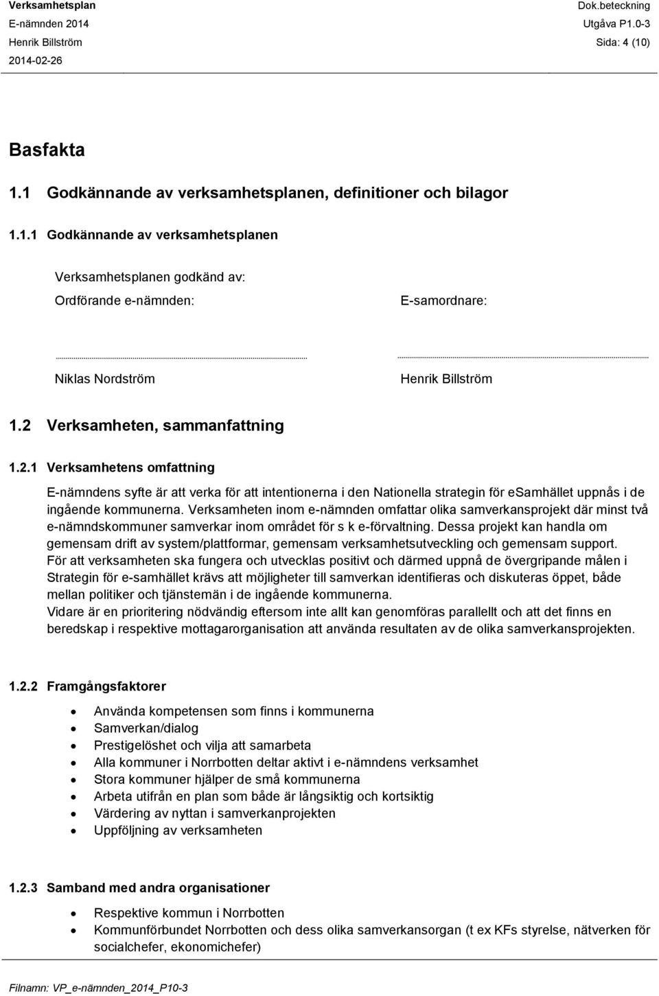 Verksamheten inom e-nämnden omfattar olika samverkansprojekt där minst två e-nämndskommuner samverkar inom området för s k e-förvaltning.