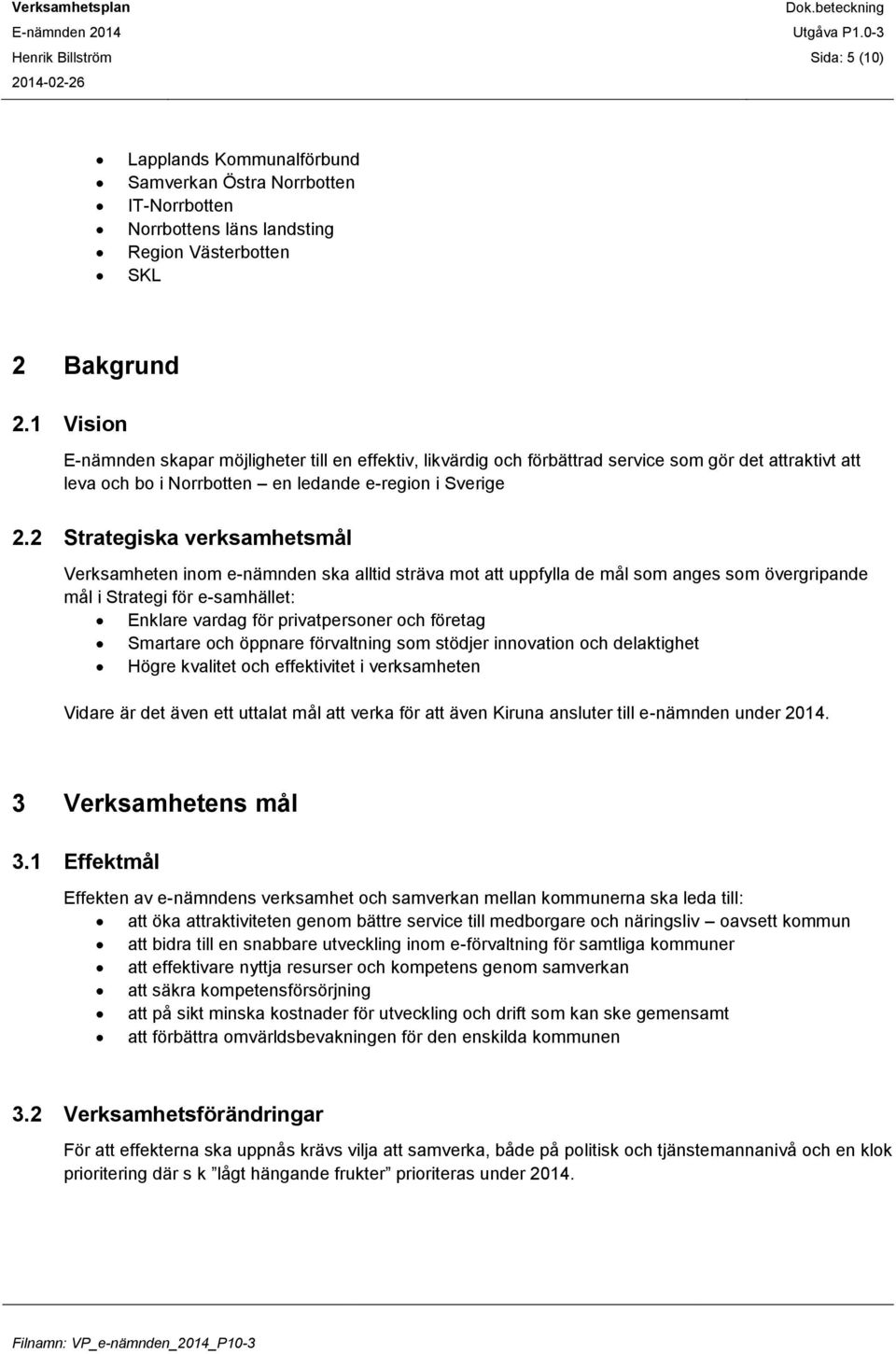 2 Strategiska verksamhetsmål Verksamheten inom e-nämnden ska alltid sträva mot att uppfylla de mål som anges som övergripande mål i Strategi för e-samhället: Enklare vardag för privatpersoner och