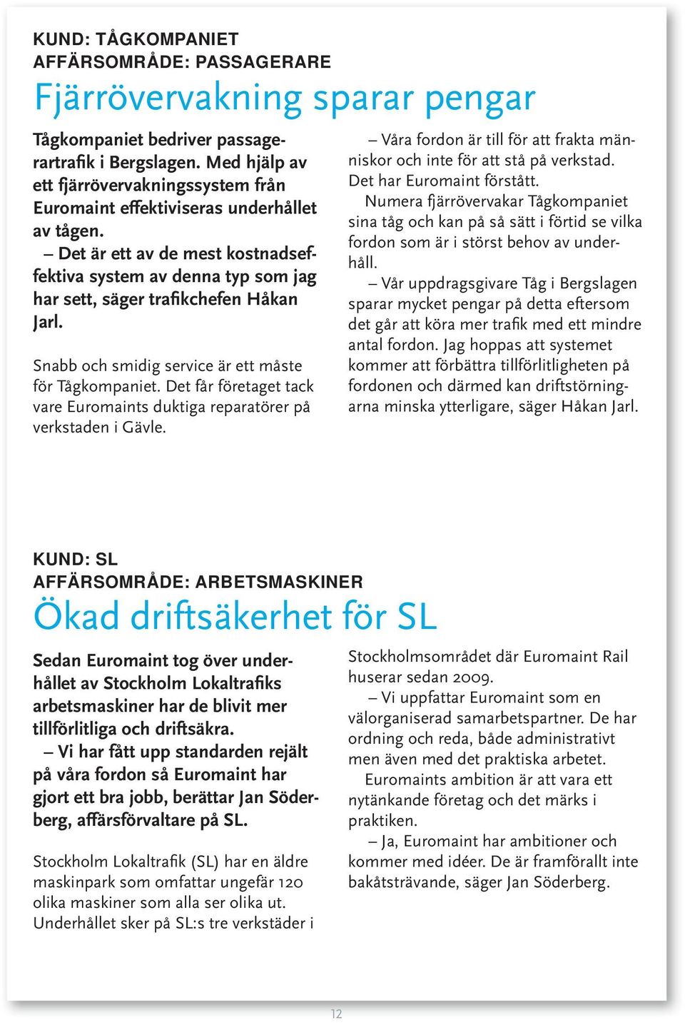Det är ett av de mest kostnadseffektiva system av denna typ som jag har sett, säger trafikchefen Håkan Jarl. Snabb och smidig service är ett måste för Tågkompaniet.