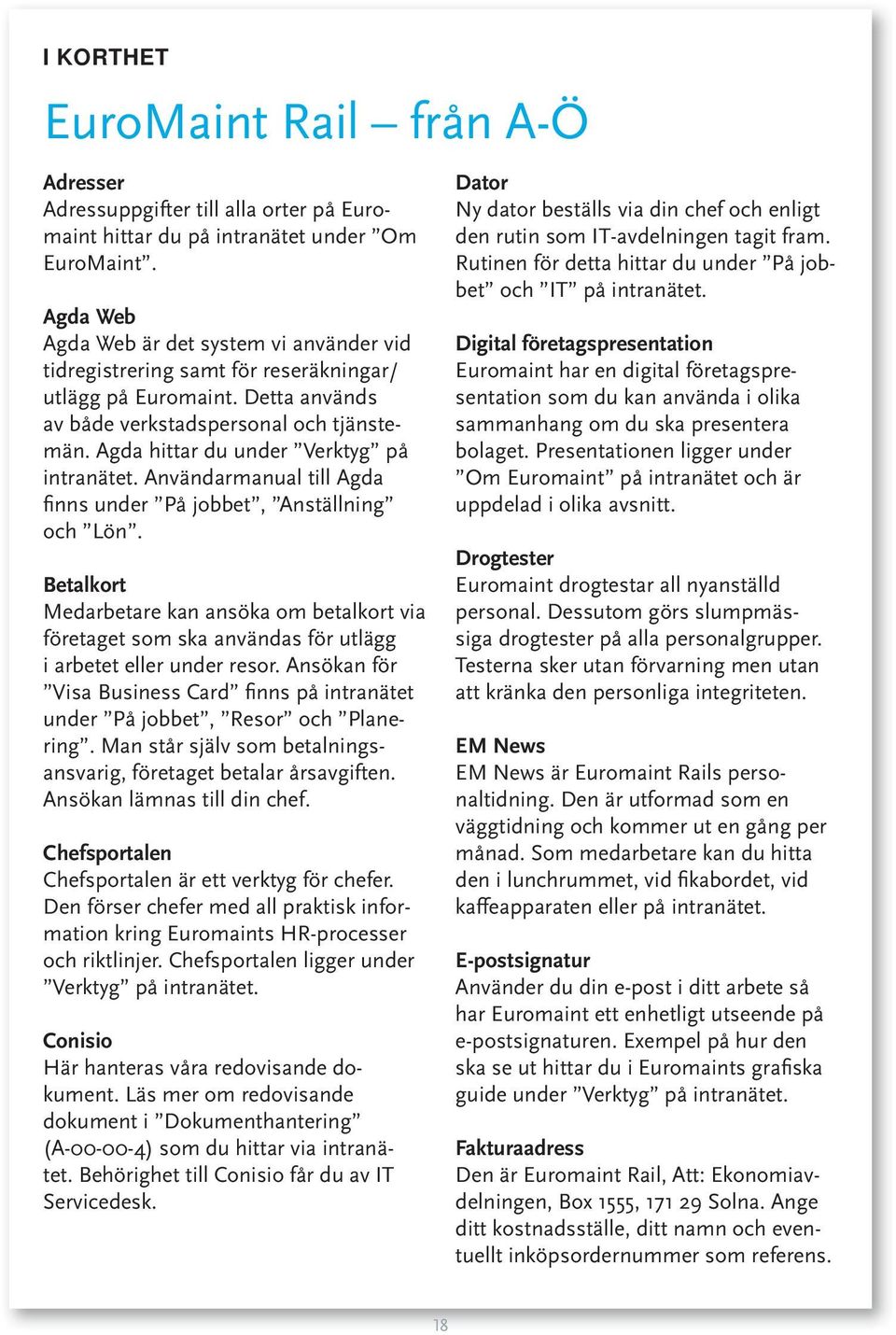 Agda hittar du under Verktyg på intranätet. Användarmanual till Agda finns under På jobbet, Anställning och Lön.