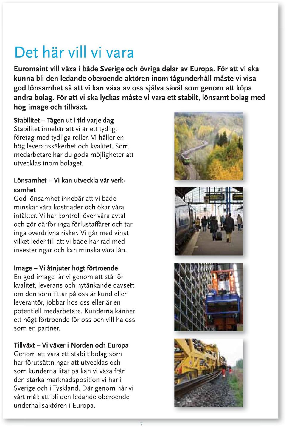 För att vi ska lyckas måste vi vara ett stabilt, lönsamt bolag med hög image och tillväxt. Stabilitet Tågen ut i tid varje dag Stabilitet innebär att vi är ett tydligt företag med tydliga roller.