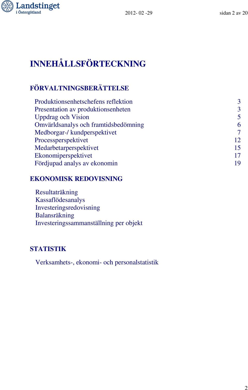 12 Medarbetarperspektivet 15 Ekonomiperspektivet 17 Fördjupad analys av ekonomin 19 EKONOMISK REDOVISNING Resultaträkning