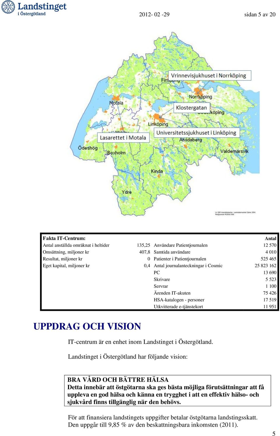 personer 17 519 Utkvitterade e-tjänstekort 11 951 UPPDRAG OCH VISION IT-centrum är en enhet inom Landstinget i Östergötland.