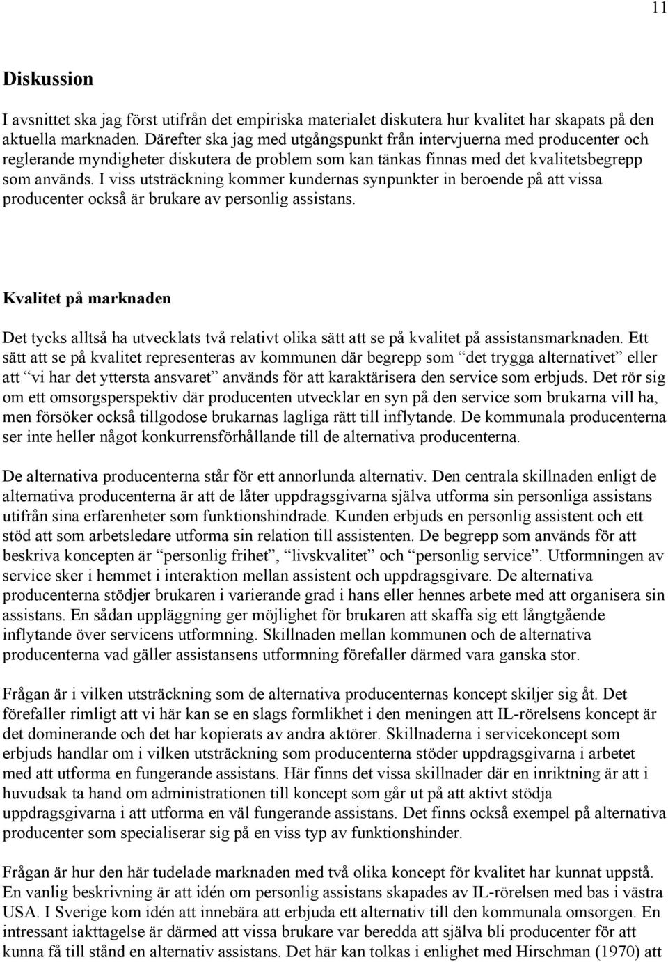 I viss utsträckning kommer kundernas synpunkter in beroende på att vissa producenter också är brukare av personlig assistans.