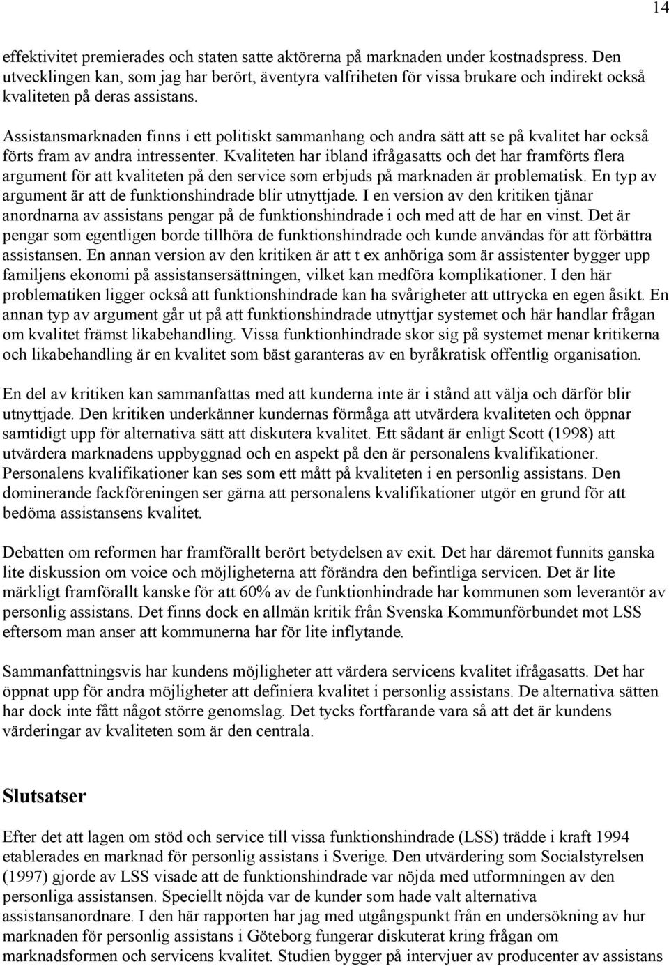 Assistansmarknaden finns i ett politiskt sammanhang och andra sätt att se på kvalitet har också förts fram av andra intressenter.