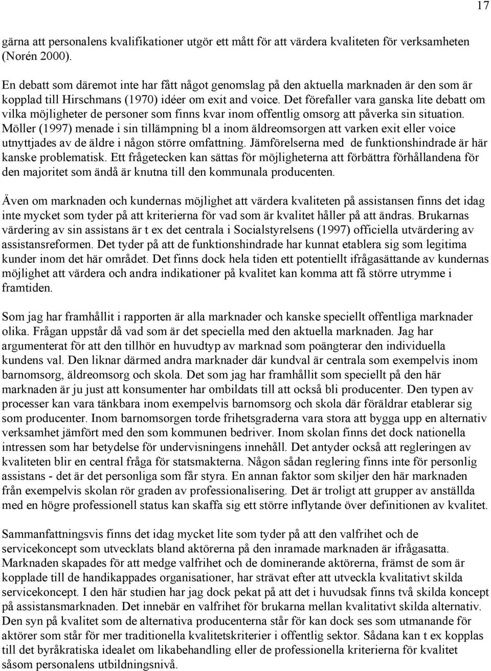 Det förefaller vara ganska lite debatt om vilka möjligheter de personer som finns kvar inom offentlig omsorg att påverka sin situation.