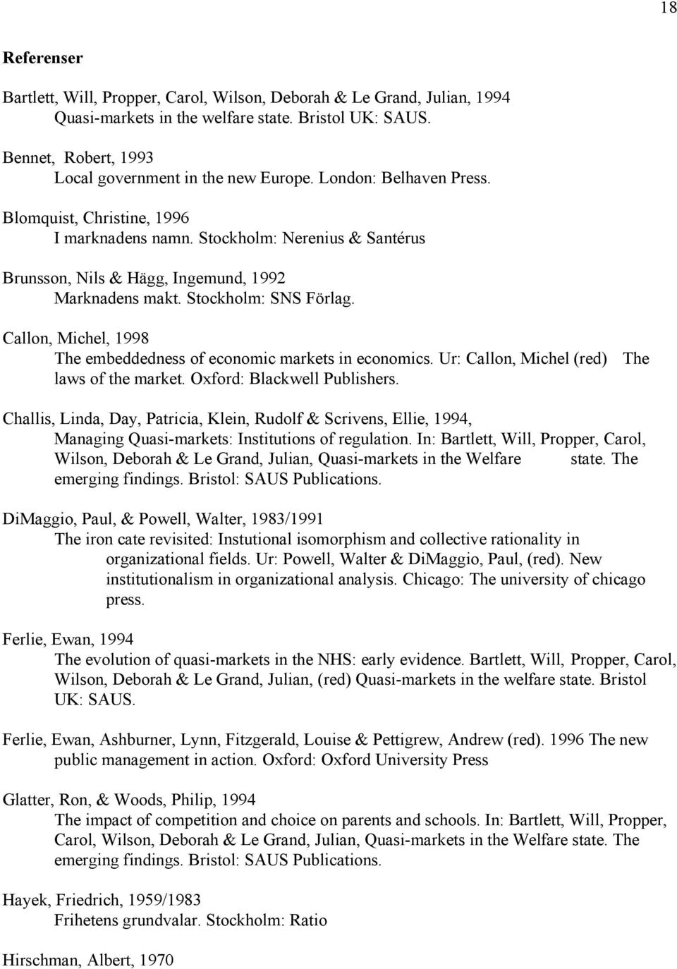 Callon, Michel, 1998 The embeddedness of economic markets in economics. Ur: Callon, Michel (red) The laws of the market. Oxford: Blackwell Publishers.