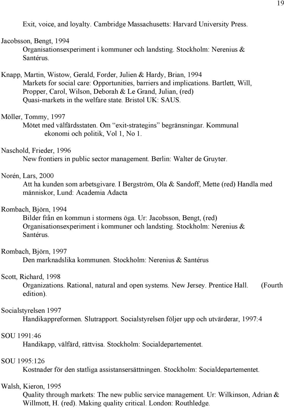 Bartlett, Will, Propper, Carol, Wilson, Deborah & Le Grand, Julian, (red) Quasi-markets in the welfare state. Bristol UK: SAUS. Möller, Tommy, 1997 Mötet med välfärdsstaten.