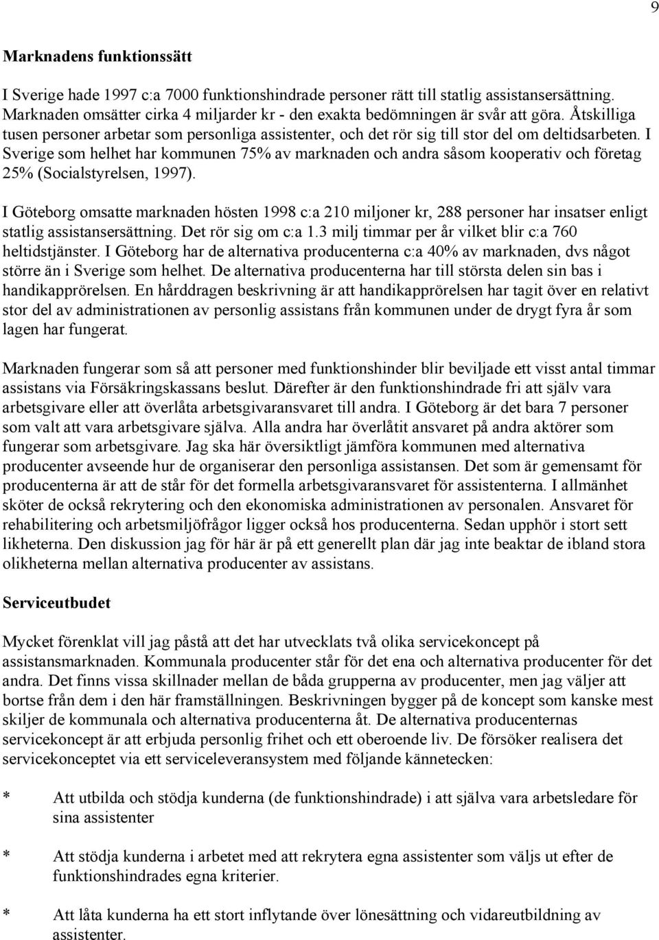 I Sverige som helhet har kommunen 75% av marknaden och andra såsom kooperativ och företag 25% (Socialstyrelsen, 1997).