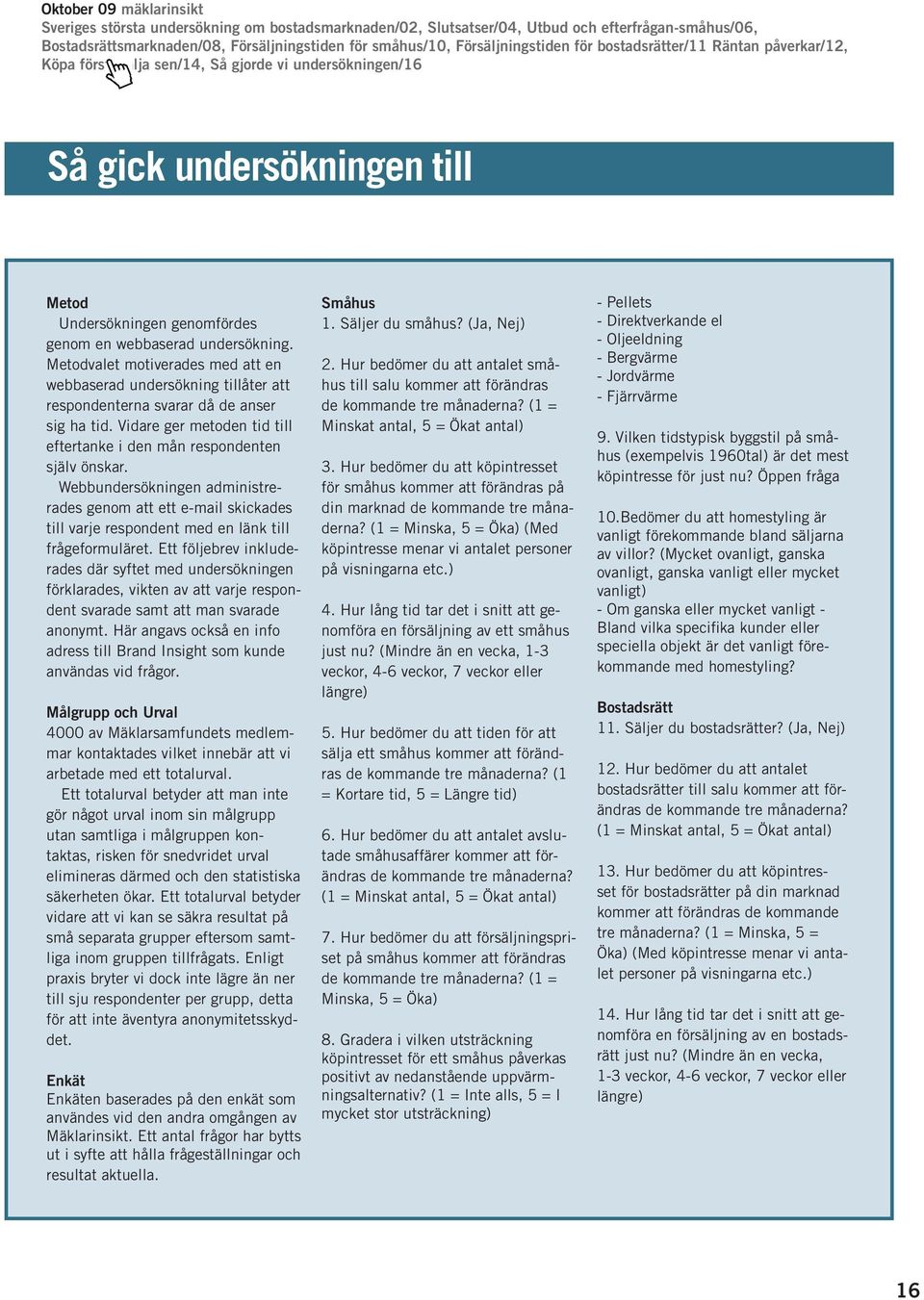 Webbundersökningen administrerades genom att ett e-mail skickades till varje respondent med en länk till frågeformuläret.