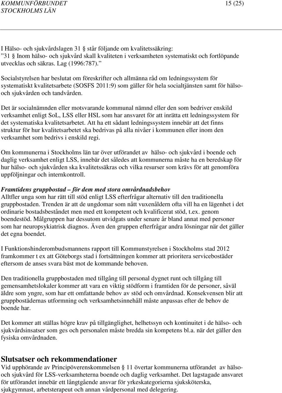 Socialstyrelsen har beslutat om föreskrifter och allmänna råd om ledningssystem för systematiskt kvalitetsarbete (SOSFS 2011:9) som gäller för hela socialtjänsten samt för hälsooch sjukvården och