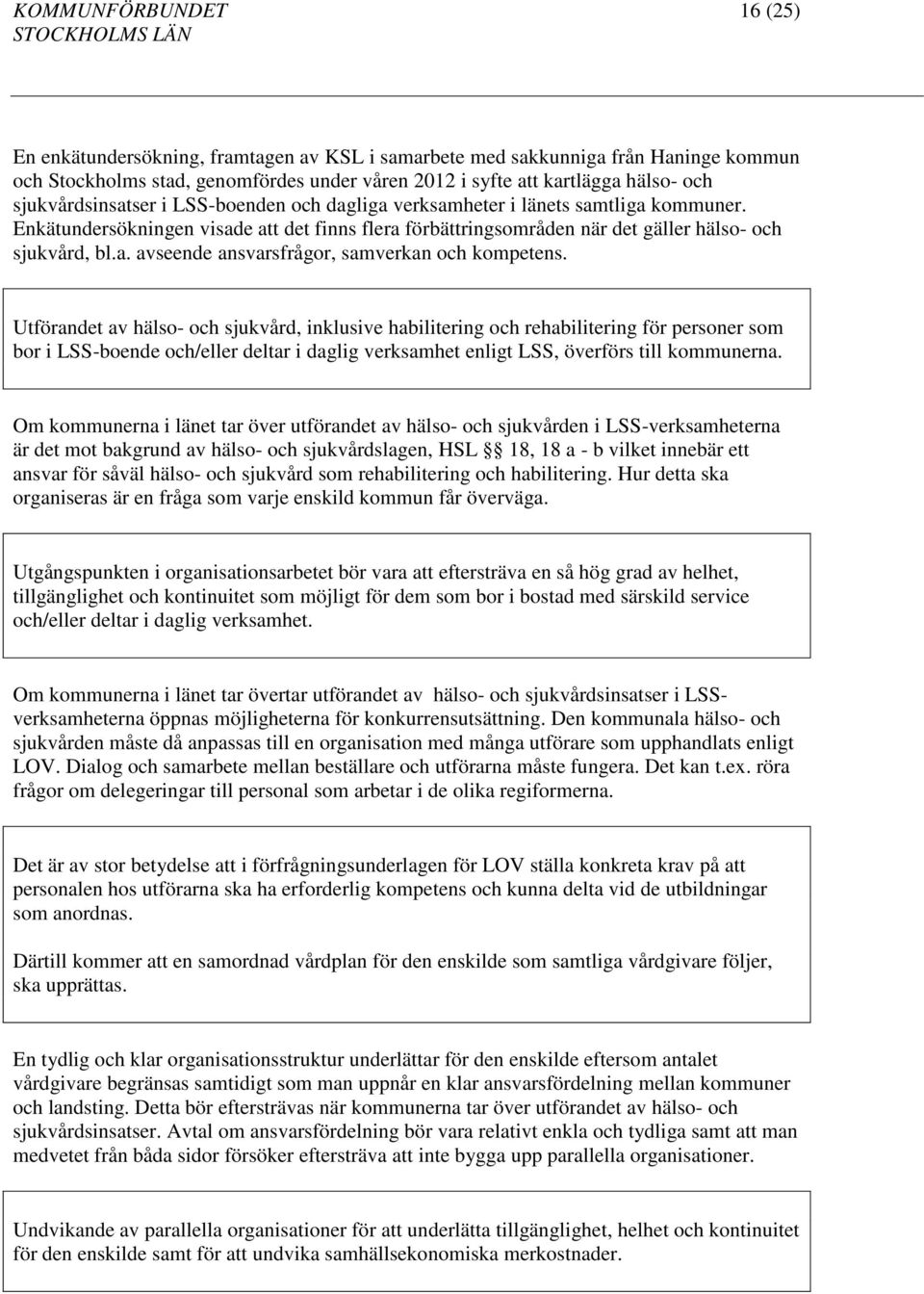 Utförandet av hälso- och sjukvård, inklusive habilitering och rehabilitering för personer som bor i LSS-boende och/eller deltar i daglig verksamhet enligt LSS, överförs till kommunerna.