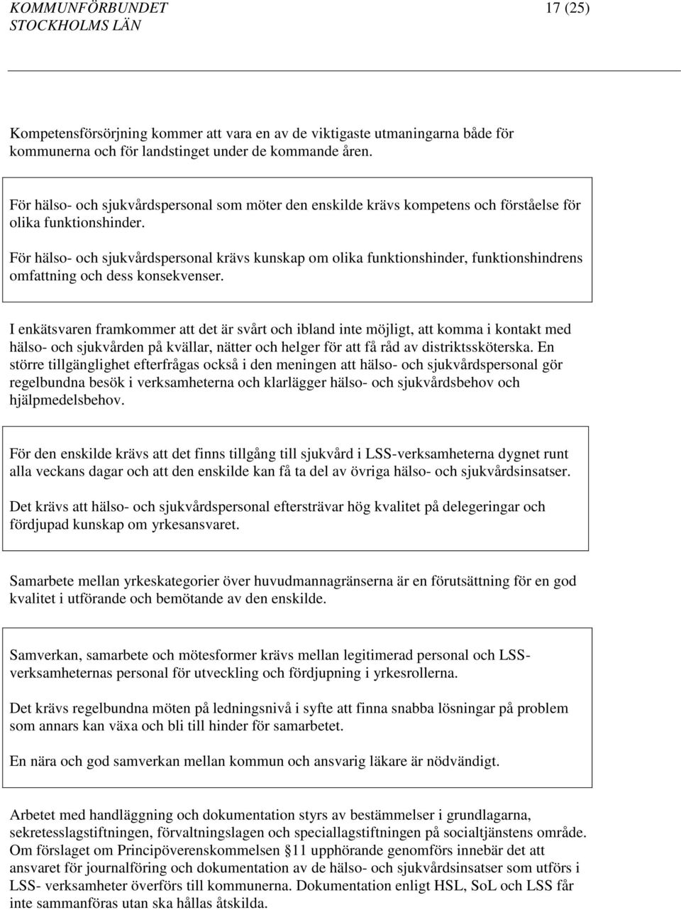 För hälso- och sjukvårdspersonal krävs kunskap om olika funktionshinder, funktionshindrens omfattning och dess konsekvenser.