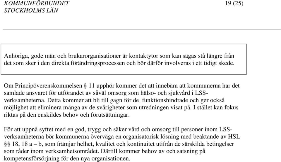 Detta kommer att bli till gagn för de funktionshindrade och ger också möjlighet att eliminera många av de svårigheter som utredningen visat på.