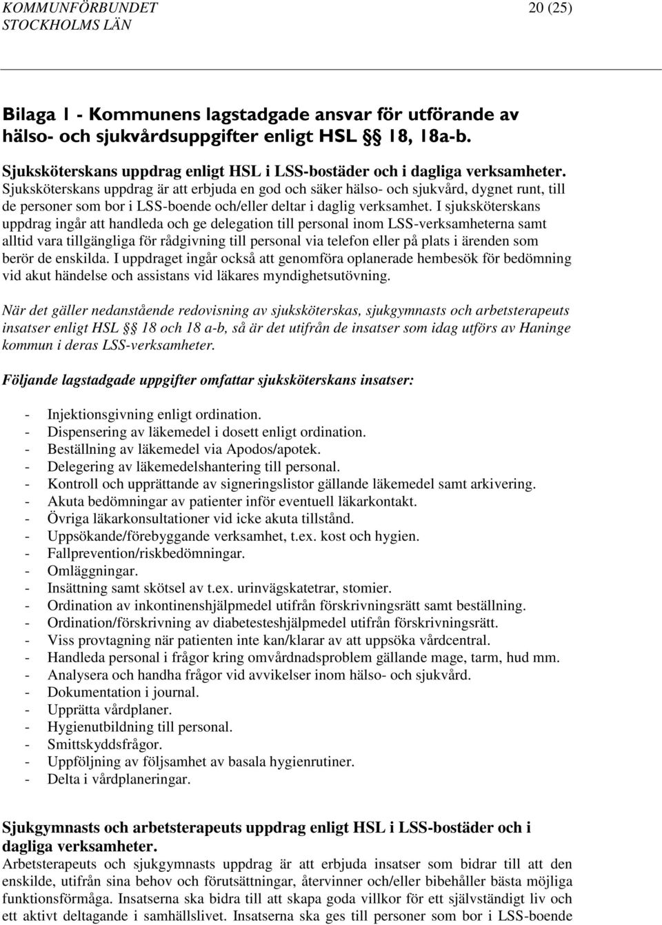 Sjuksköterskans uppdrag är att erbjuda en god och säker hälso- och sjukvård, dygnet runt, till de personer som bor i LSS-boende och/eller deltar i daglig verksamhet.