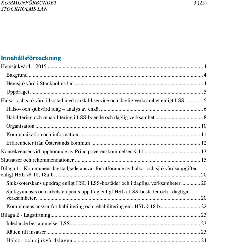 .. 6 Habilitering och rehabilitering i LSS-boende och daglig verksamhet... 8 Organisation... 10 Kommunikation och information... 11 Erfarenheter från Östersunds kommun.