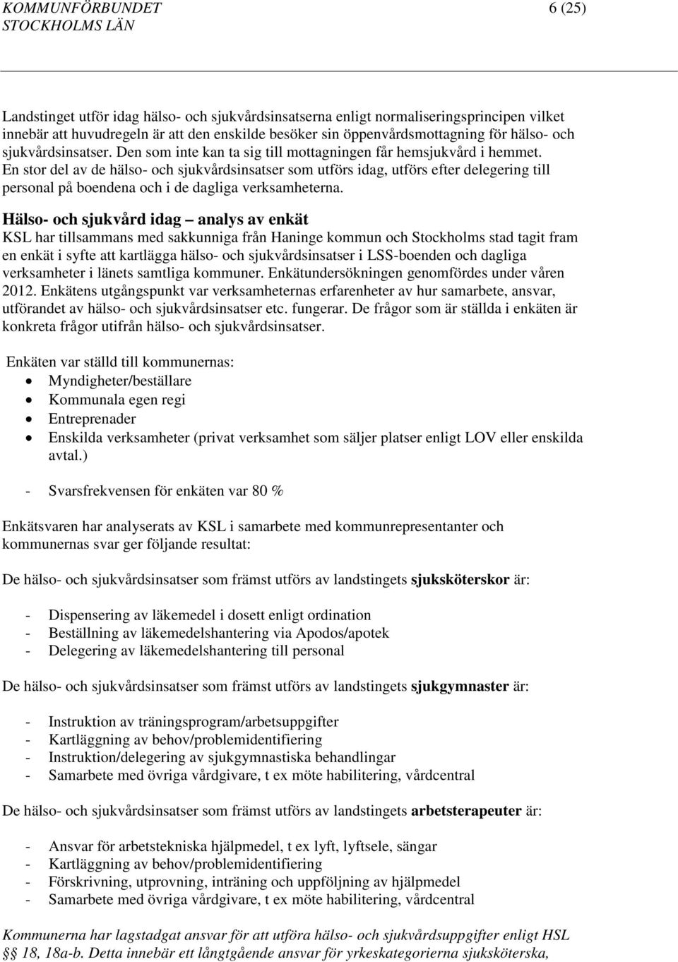 En stor del av de hälso- och sjukvårdsinsatser som utförs idag, utförs efter delegering till personal på boendena och i de dagliga verksamheterna.