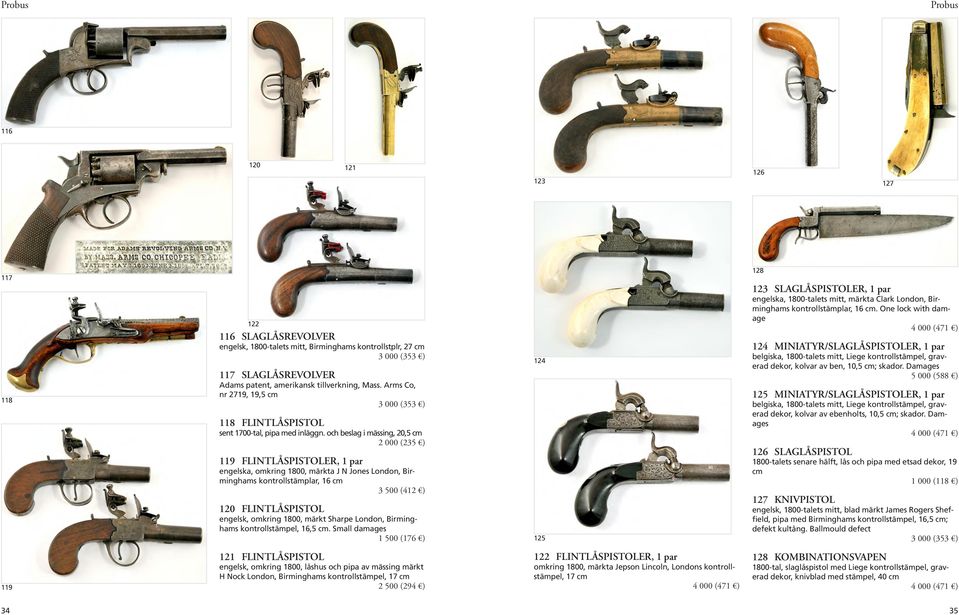 och beslag i mässing, 20,5 cm 119 FLINTLÅSPISTOLER, 1 par engelska, omkring 1800, märkta J N Jones London, Birminghams kontrollstämplar, 16 cm 3 500 (412 ) 120 FLINTLÅSPISTOL engelsk, omkring 1800,