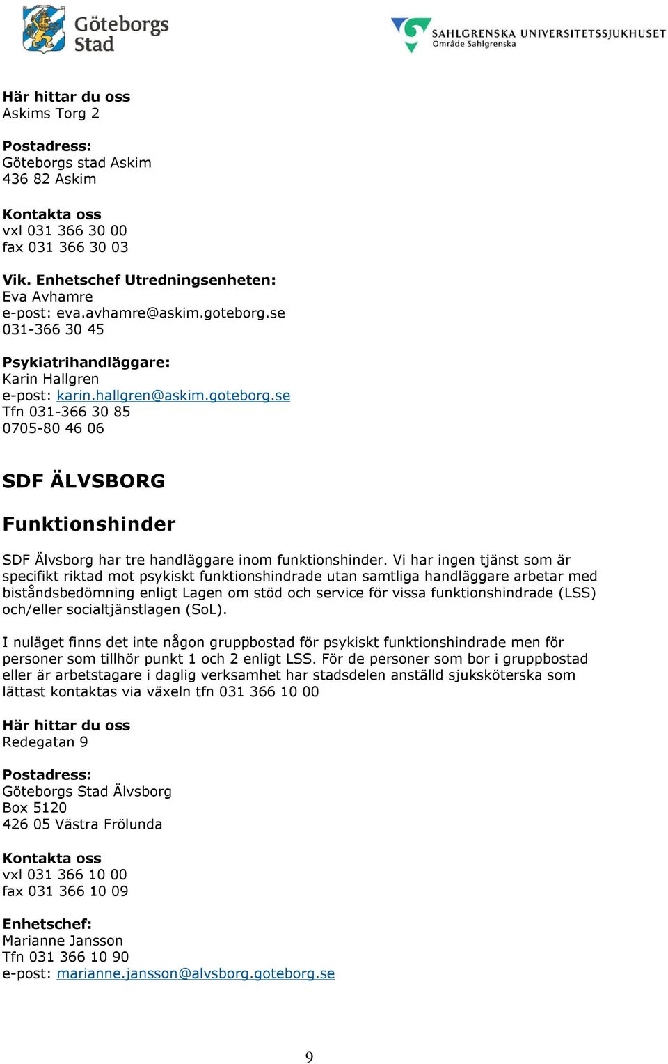 se Tfn 031-366 30 85 0705-80 46 06 SDF ÄLVSBORG Funktionshinder SDF Älvsborg har tre handläggare inom funktionshinder.